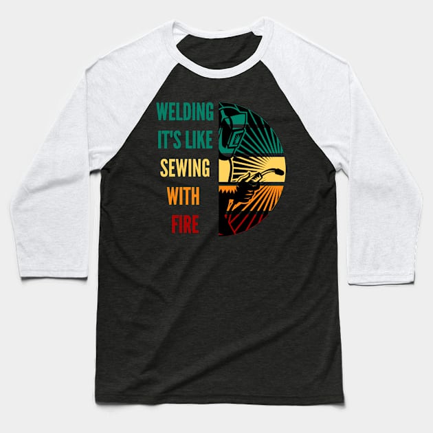 Welding it's like sewing with fire Baseball T-Shirt by Holly ship